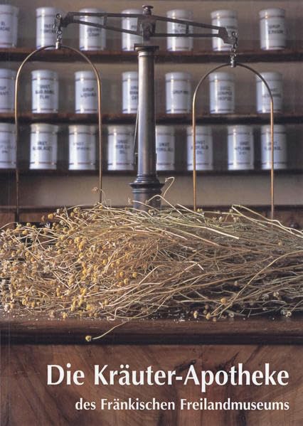 Die Kräuterapotheke des Fränkischen Freilandmuseums: Eine Austellung zur Geschichte der Apotheken und des Apothekerberufes Law