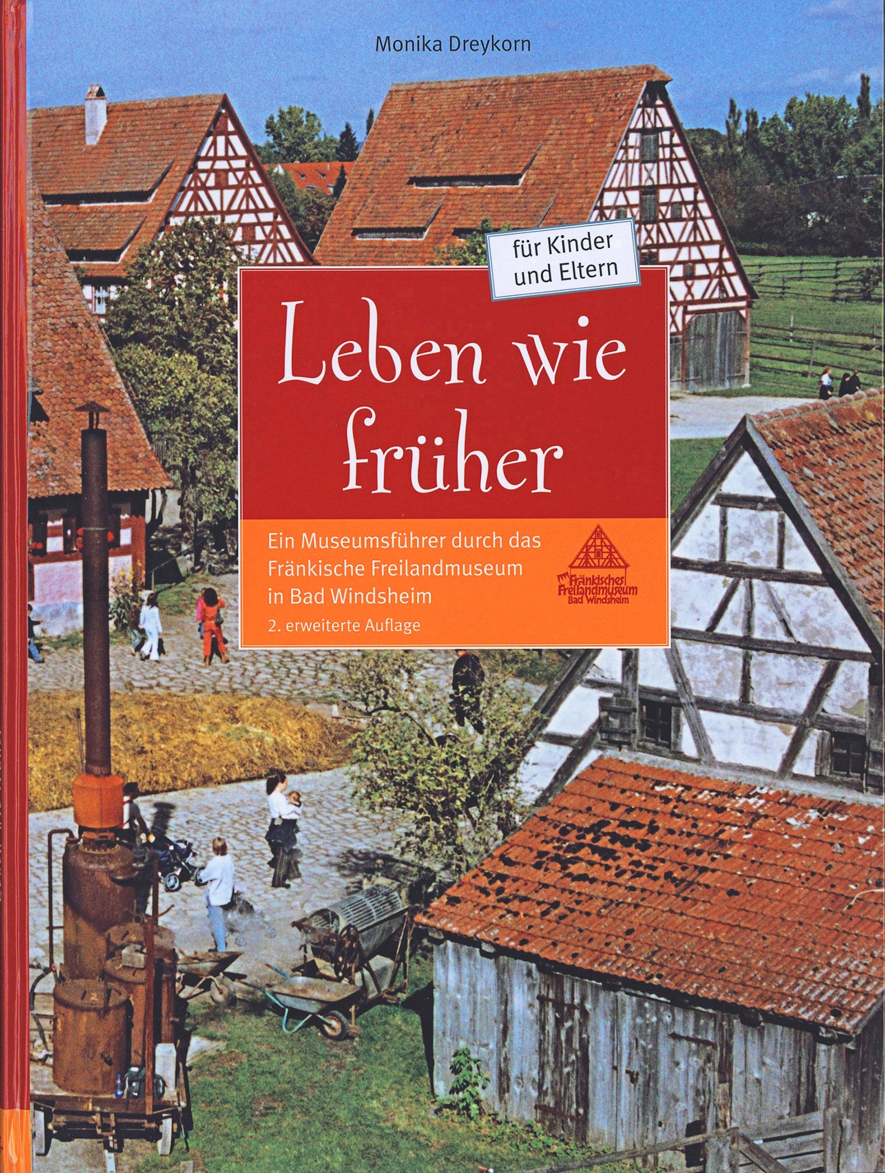 Leben wie früher: Ein Museumsführer durch das Fränkische Freilandmuseum in Bad Windsheim (Schriften und Kataloge des Fränkischen Freilandmuseums) - Dreykorn, Monika book