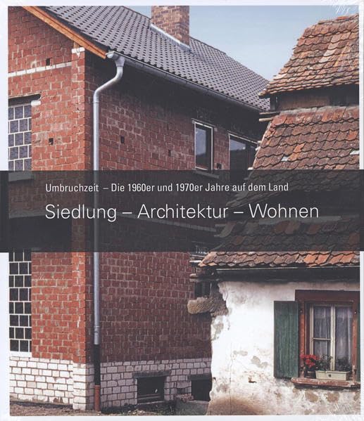 Umbruchzeit - Die 1960er und 1970er Jahre auf dem Land: Siedlung – Architektur – Wohnen Architecture