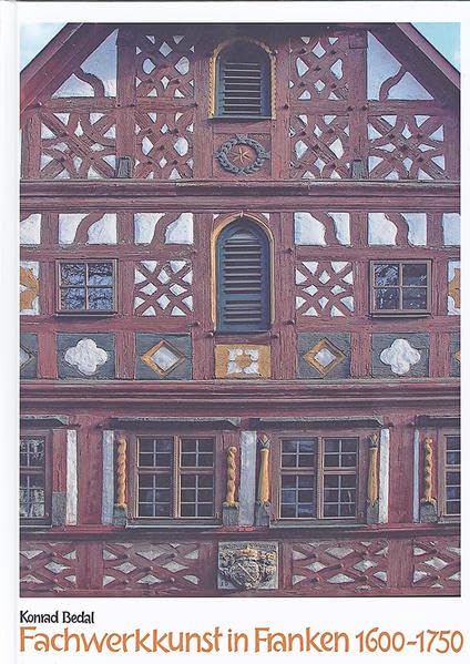 Fachwerkkunst in Franken 1600-1750: Eine Bestandsaufnahme. Mit Nachträgen zu Fachwerk vor 1600 in Franken. (Quellen und Materialien zur Hausforschung in Bayern) Politics & History