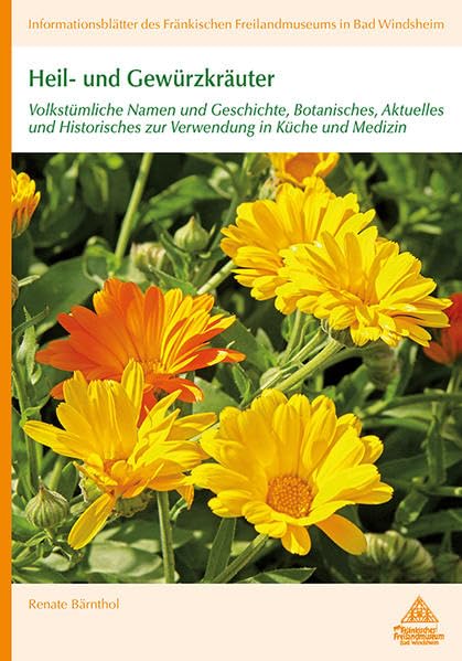 Heil- und Gewürzkräuter: Volkstümliche Namen und Geschichte, Botanisches, Aktuelles und Historisches zur Verwendung in Küche und Medizin ... Fränkischen Freilandmuseums in Bad Windsheim) Garden & Plants