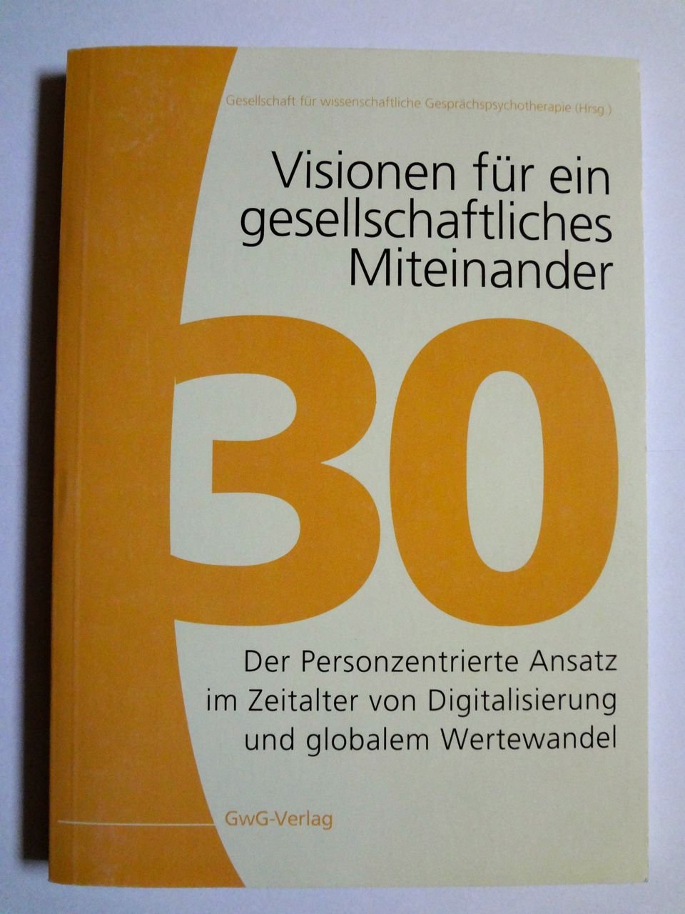 Visionen für ein gesellschaftliches Miteinander: Der Personzentrierte Ansatz im Zeitalter von Digitalisierung und globalem Wertewandel. Festschrift ... Jahre Personzentrierter Ansatz" 2000 in Köln Books