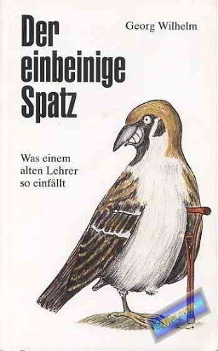 Der einbeinige Spatz. Was einem alten Lehrer so einfällt Books