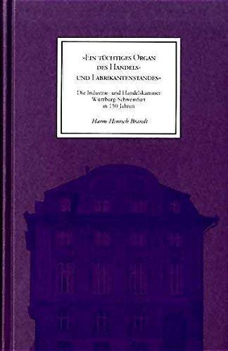Ein tüchtiges Organ des Handels- und Fabrikantenstandes. Die Industrie- und Handelskammer Würzburg-Schweinfurt in 150 Jahren Books