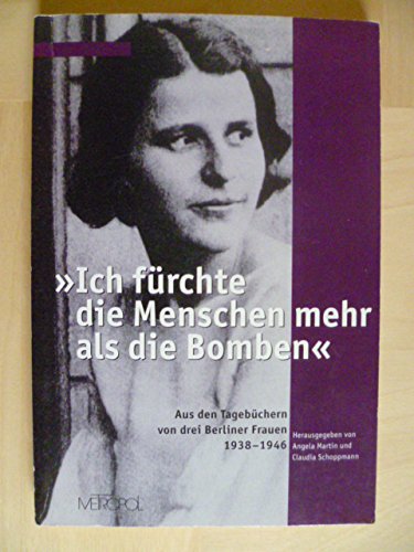 Ich fürchte die Menschen mehr als die Bomben: Aus den Tagebüchern von drei Berliner Frauen 1938-1946 German history