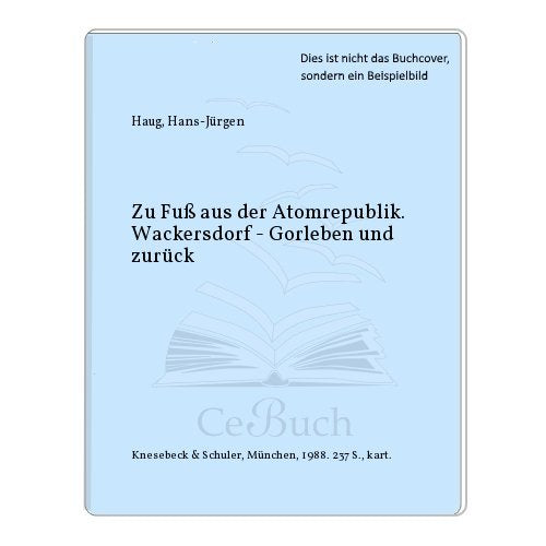 Zu Fuß aus der Atomrepublik. Wackersdorf - Gorleben und zurück Business & Technology