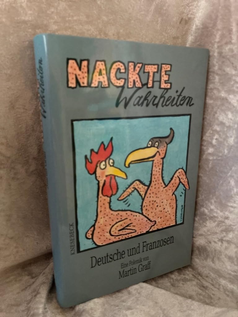 Nackte Wahrheiten. Deutsche und Franzosen - Eine Polemik Politics & History