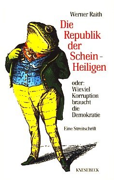 Die Republik der Schein-Heiligen, oder, Wieviel Korruption braucht die Demokratie?: Eine Streitschrift (German Edition) Politics & History