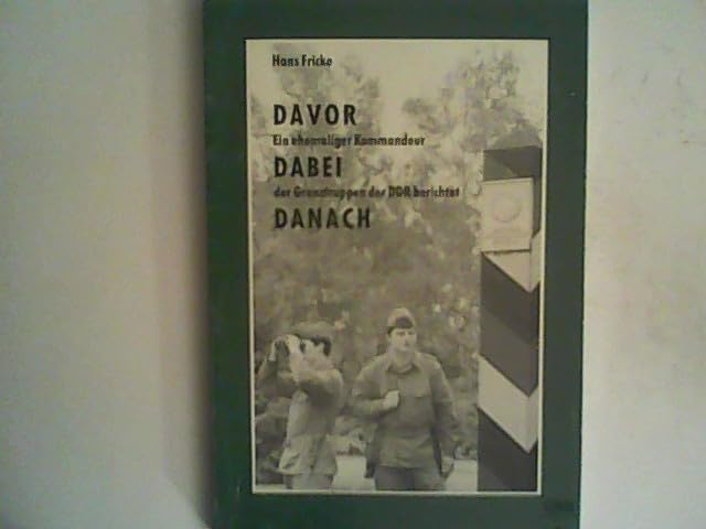 Davor - Dabei - Danach. Ein ehemaliger Kommandeur der Grenztruppen der DDR berichtet. Books
