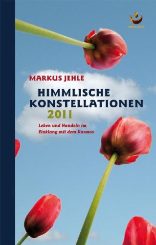 Himmlische Konstellationen 2011: Leben und Handeln im Einklang mit dem Kosmos Calendars