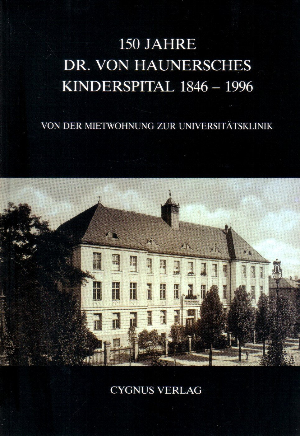 150 Jahre Doktor von Haunersches Kinderspital 1846-1996: Von der Mietwohnung zur Universitätsklinik Medicine
