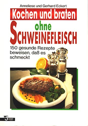 Kochen und braten ohne Schweinefleisch. 150 gesunde Rezepte beweisen, dass es schmeckt Cooking & Enjoying
