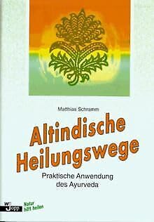 Altindische Heilungswege: praktische Anwendung des Ayurveda Self-help