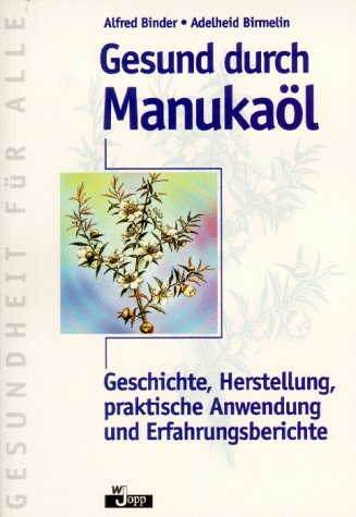 Gesund durch Manukaöl: Geschichte, Herstellung, praktische Anwendung und Erfahrungsberichte Medicine