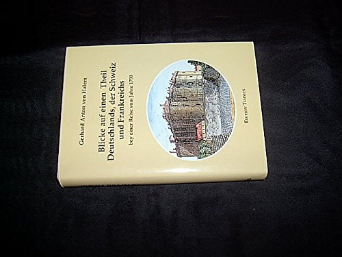 Blicke auf einen Theil Deutschlands, der Schweiz und Frankreichs bey einer Reise vom Jahre 1790 / Nach der Ausgabe von 1791 mit den Ergänzungen aus ... Deutschlands, der Schweiz und Frankreichs Leisure, Home & Garden
