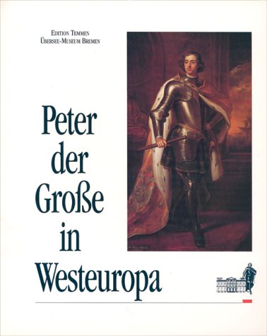Peter der Große in Westeuropa. Die Große Gesandtschaft 1697 - 1698 Politics & History