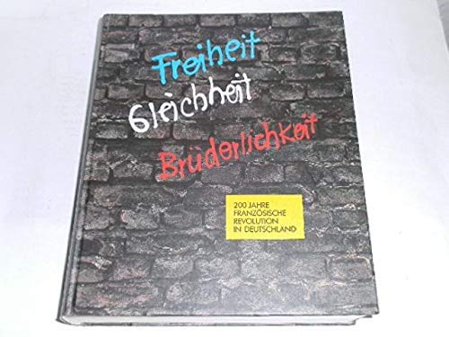 Freiheit - Gleichheit - Brüderlichkeit : 200 Jahre Französische Revolution in Deutschland ; Germanisches Nationalmuseum, Nürnberg, 24.06. - 1.10.1989. Politics & History