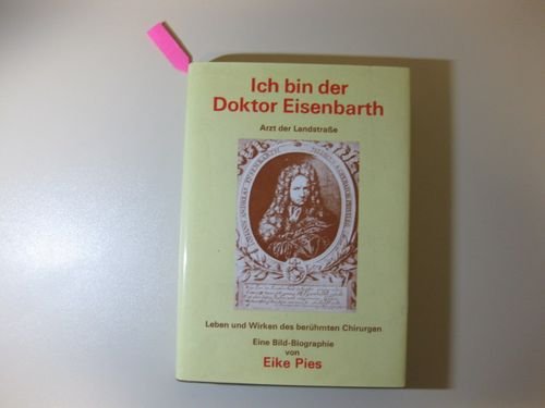 Ich bin der Doktor Eisenbarth - Arzt der Landstraße - Eine Bildbiographie über das Leben und Wirken des berühmten Chirurgen Johann Andreas Eisenbarth Books