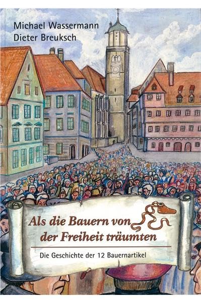 Als die Bauern von der Freiheit träumten: Die Geschichte der 12 Bauernartikel Non-fiction