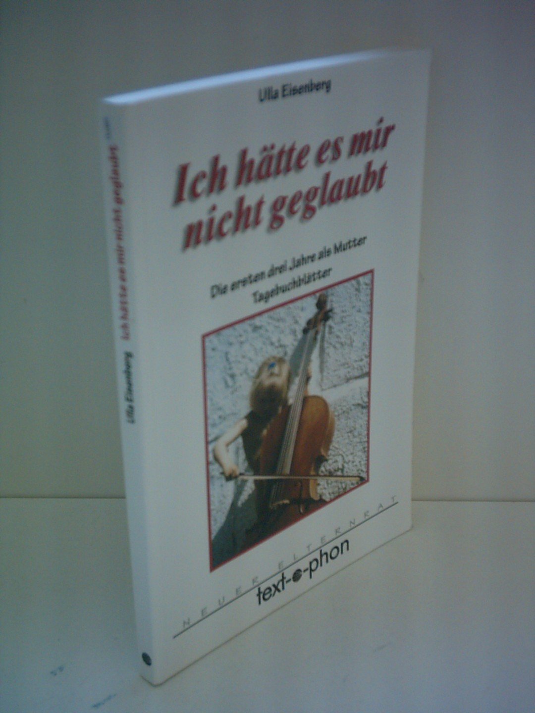 Ich hätte es mir nicht geglaubt: Die ersten drei Jahre als Mutter - Tagebuchblätter Parents & Children