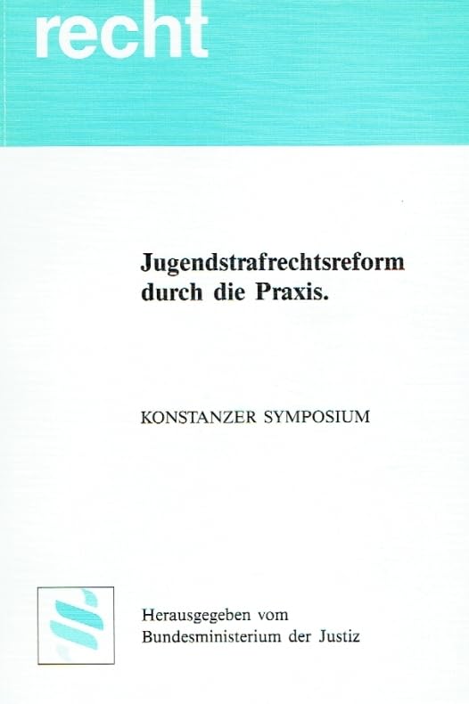 Jugendstrafrechtsreform durch die Praxis: Informelle Reaktionen und neue ambulante Massnahmen auf dem Prüfstand. Symposium vom 6.-9. Oktober 1988 in ... des Bundesministeriums der Justiz Law