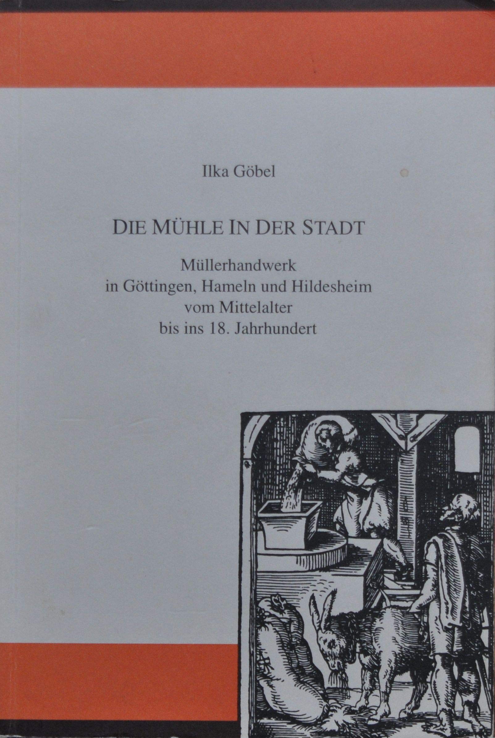 Die Mühle in der Stadt: Müllerhandwerk in Göttingen, Hameln und Hildesheim vom Mittelalter bis ins 18. Jahrhundert (Veröffentlichungen des Instituts ... Landesforschung der Universität Göttingen) Books