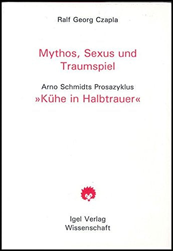 Mythos, Sexus und Traumspiel: Arno Schmidts Prosazyklus "Kühe in Halbtrauer" (Literatur- und Medienwissenschaft) Contemporary literature Books