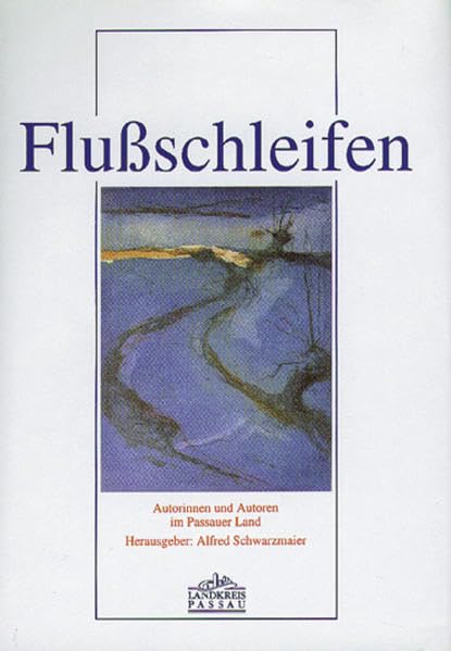Flussschleifen: Autorinnen und Autoren im Passauer Land. Gedichte, Aphorismen, Kurzgeschichten Fiction