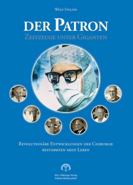 Der Patron - Zeitzeuge unter Giganten: Revolutionäre Entwicklung der Chirurgie bestimmten mein Leben - Stelter, Wolf book