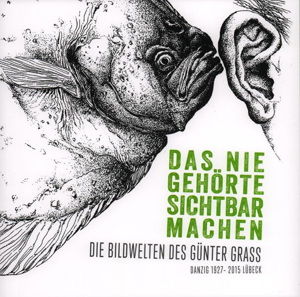 Das Niegehörte sichtbar machen: Die Bildwelten des Günter Grass (Danzig 1927 - 2015 Lübeck) (Schriftenreihe des Westpreussischen Landesmuseums) Poetry