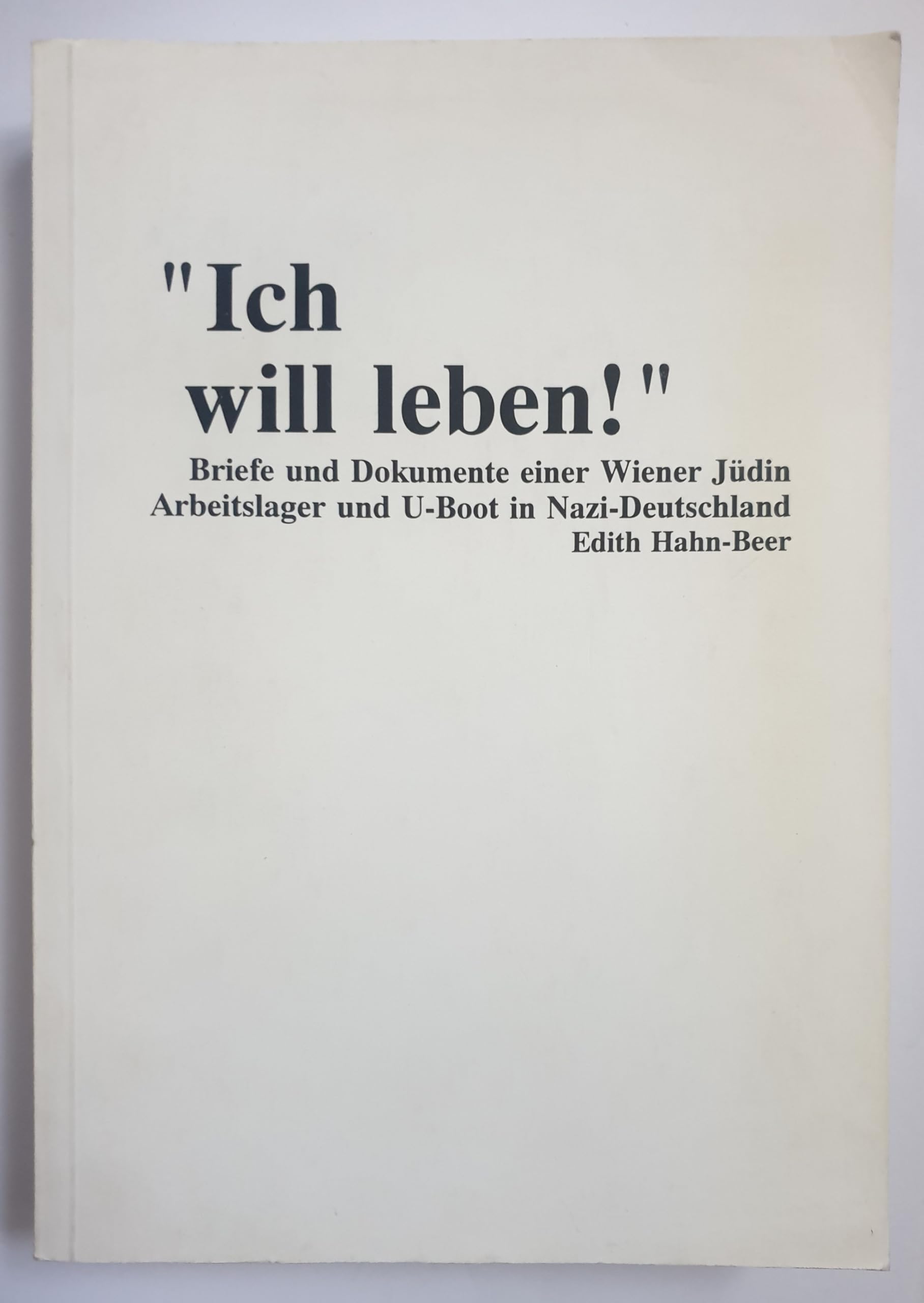 Ich will leben!: Briefe und Dokumente einer Wiener Jüdin - Arbeitslager und U-Boot in Nazi-Deutschland Essays & Short Stories