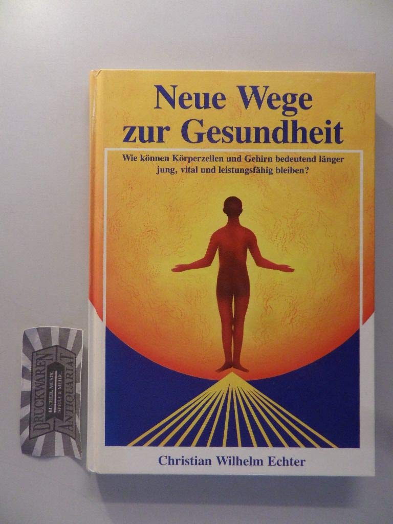Neue Wege zur Gesundheit: Wie können Körperzellen und Gehirn bedeutend länger jung, vital und leistungsfähig bleiben?: Wie können Körperzellen, Darm ... jung, vital und leistungsfähig bleiben? Health, Nutrition & Fitness