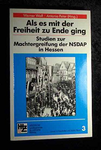 Als es mit der Freiheit zu Ende ging : Studien zur Machtergreifung der NSDAP in Hessen. German history
