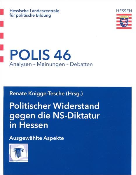 Politischer Widerstand gegen die NS-Diktatur in Hessen: Ausgewählte Aspekte (Polis: Analysen - Meinungen - Debatten) German history