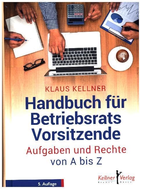Handbuch für Betriebsratsvorsitzende: Aufgaben und Rechte von A - Z Law