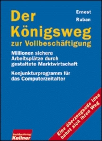 Der Königsweg zur Vollbeschäftigung: Millionen sichere Arbeitsplätze durch gestaltete Marktwirtschaft. Konjunkturprogramm für das Computerzeitalter Law