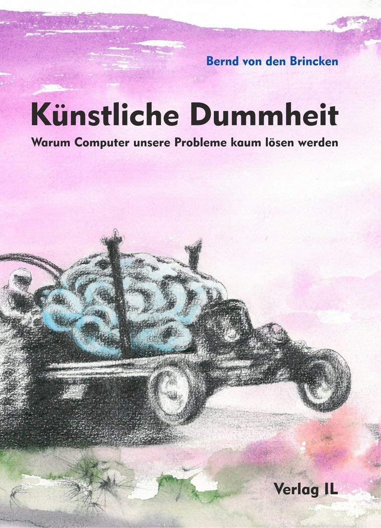 Künstliche Dummheit: Warum Computer unsere Probleme kaum lösen werden Computer Science