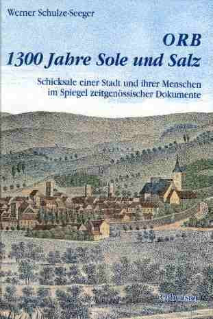 Orb, 1300 Jahre Sole und Salz: Schicksale einer Stadt und ihrer Menschen im Spiegel zeitgenössischer Dokumente Books