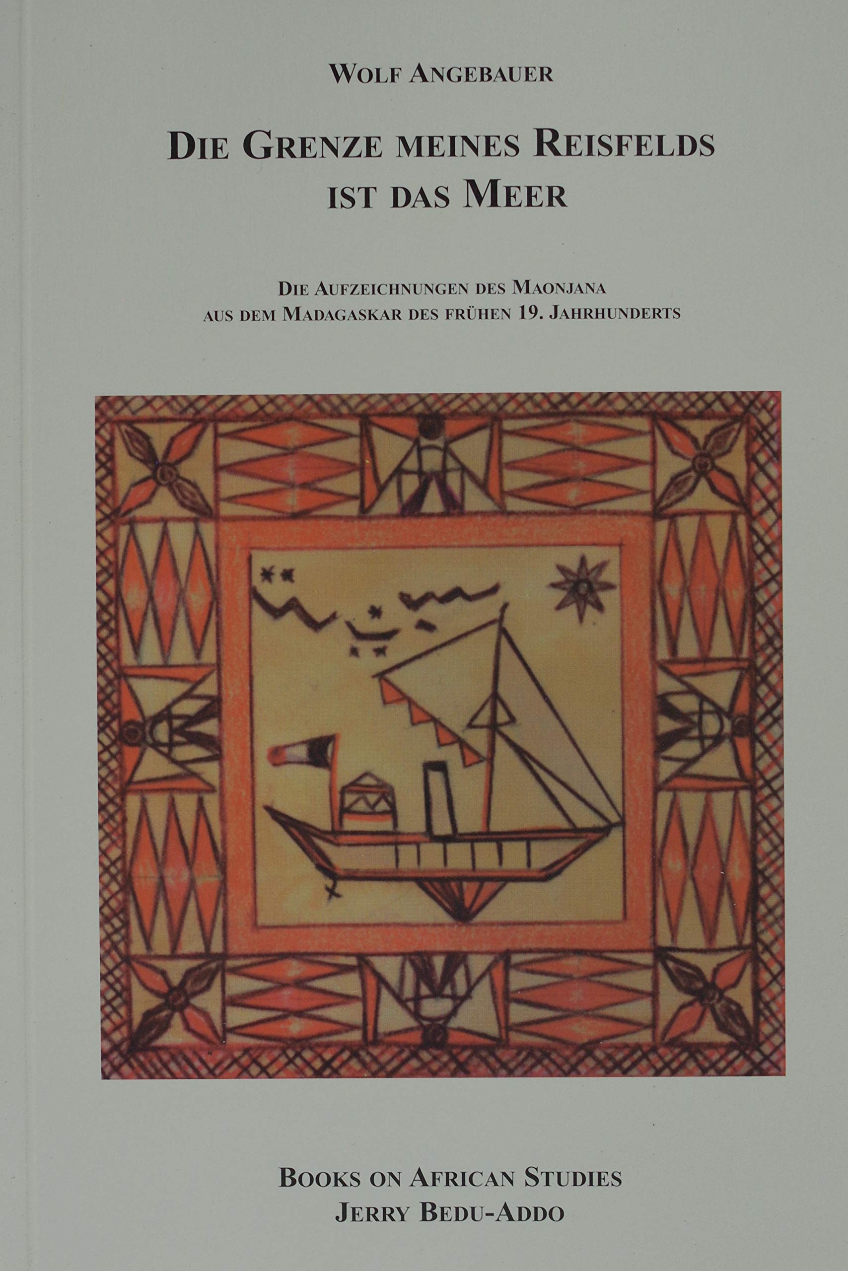 Die Grenze meines Reisfelds ist das Meer. Die Aufzeichnungen des Maonjana aus dem Madagaskar des frühen 19. Jahrhunderts. Eine historische Erzählung book