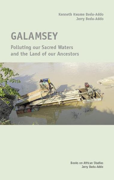 GALAMSEY: Poluting our Sacred Waters and the Land of our Ancestors Books