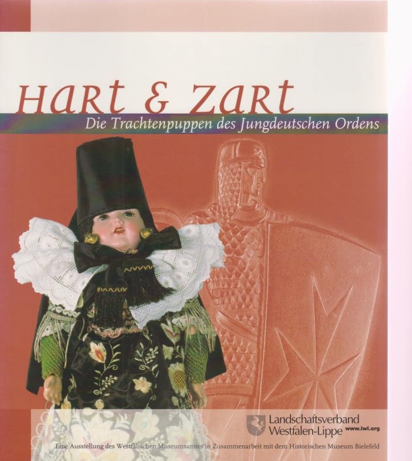 Hart & zart: Die Trachtenpuppen des Jungdeutschen Ordens. Begleitbuch zur gleichnamigen Wanderausstellung des Westfälischen Museumsamtes (LWL) in Zusammenarbeit mit dem Historischen Museum Bielefeld Film, Art & Culture