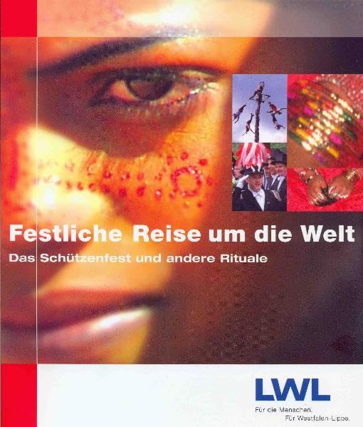 Festliche Reise um die Welt: das Schützenfest und andere Rituale: Begleitbuch zur gleichnamigen Wanderausstellung des LWL-Museumsamtes für Westfalen, Münster Books
