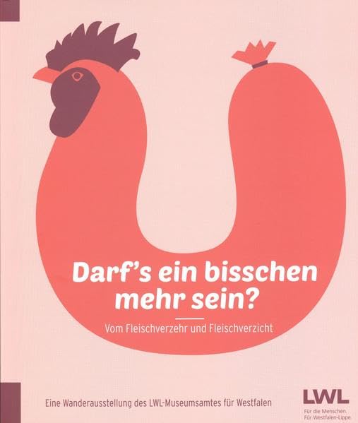 ""Darf's ein bisschen mehr sein?"" Vom Fleischverzehr und Fleischverzicht: Begleitbuch zur gleichnamigen Wanderausstellung des LWL-Museumsamtes für Westfalen, Münster book