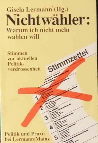 Nichtwähler: Warum ich nicht mehr wählen will: Stimmen zur aktuellen Politikverdrossenheit: Stimmen zur allgemeinen Politikverdrossenheit (Politik und Praxis bei Lermann /Mainz) Law