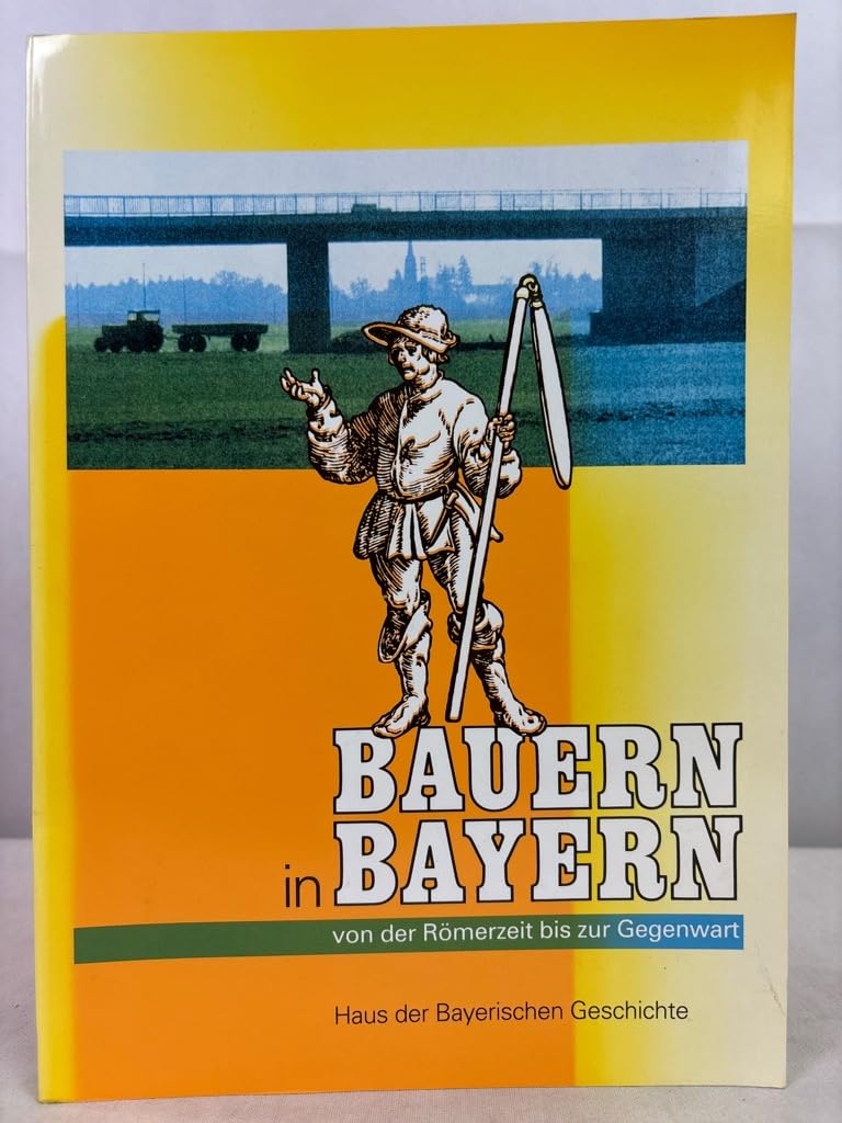 Bauern in Bayern - Von der Römerzeit bis zur Gegenwart: Katalog zur Ausstellung im Herzogschloss Straubing 5. Mai bis 1. November 1992 (Veröffentlichungen zur Bayerischen Geschichte und Kultur) Natural Sciences