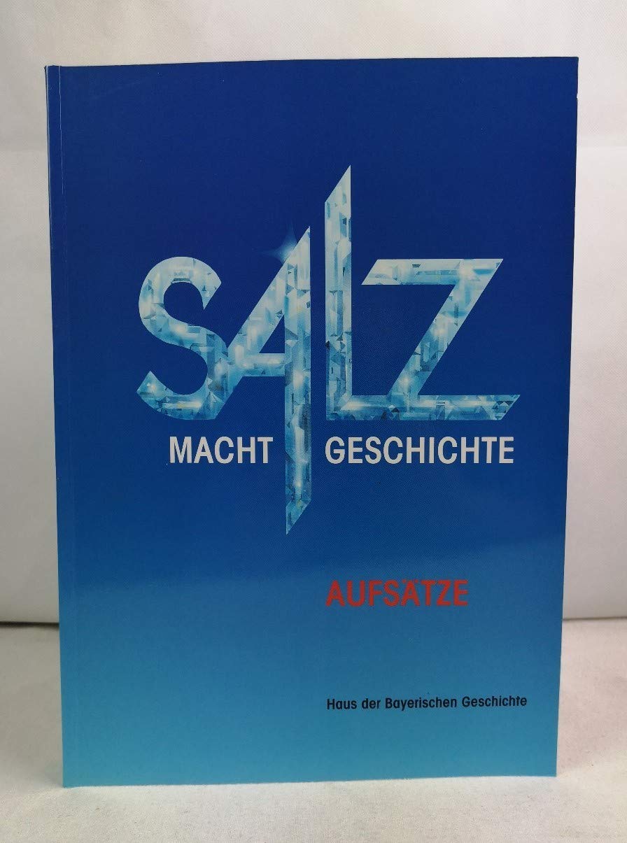 Salz Macht Geschichte: Aufsätze (Veröffentlichungen zur Bayerischen Geschichte und Kultur) Books