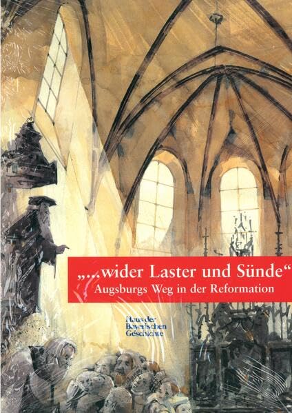 "...wider Laster und Sünde": Augsburgs Weg in der Reformation. Katalog zur Ausstellung in St. Anna, Augsburg (Veröffentlichungen zur Bayerischen Geschichte und Kultur) Natural Sciences