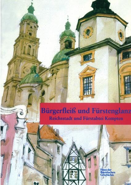 Bürgerfleiss und Fürstenglanz: Reichsstadt und Fürstabtei Kempten (Veröffentlichungen zur Bayerischen Geschichte und Kultur) Politics & History