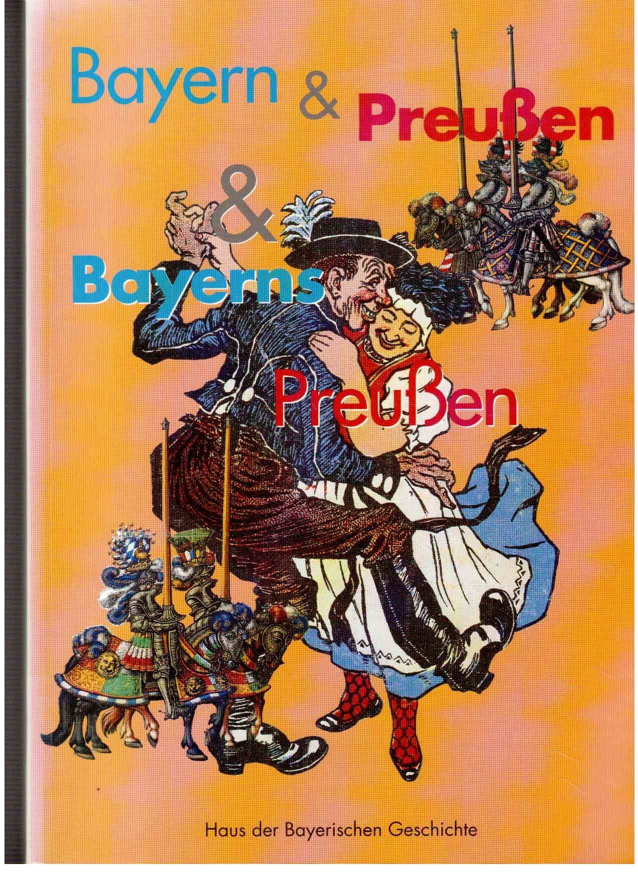 Bayern & Preußen & Bayerns Preußen. Schlaglichter auf eine historische Beziehung. Social Sciences