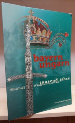Bayern - Ungarn. Tausend Jahre: Katalog zur Bayerischen Landesausstelllung 2001 Politics & History
